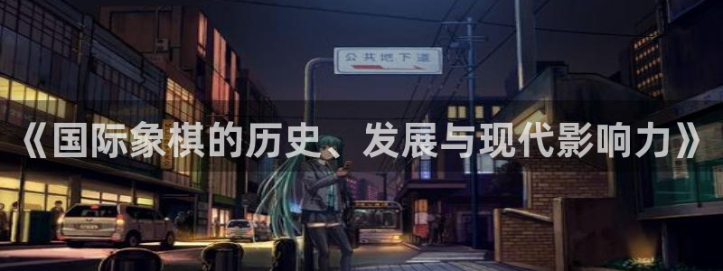 意昂4体育eon：《国际象棋的历史、发展与现代影响力》