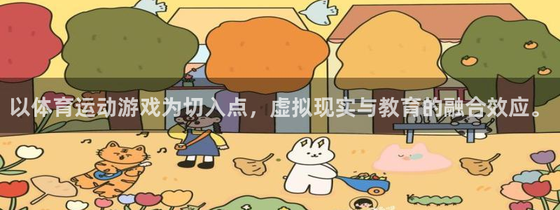 意昂4体育2：以体育运动游戏为切入点，虚拟现实与教育的融合效应。