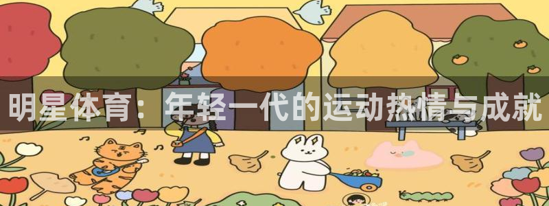 意昂4平台注册：明星体育：年轻一代的运动热情与成就