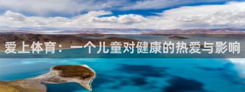 意昂4体育注册平台：爱上体育：一个儿童对健康的热爱与影响