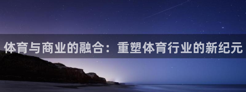 意昂42代理注册：体育与商业的融合：重塑体育行业的新纪元