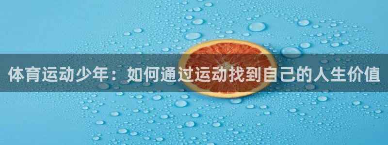 意昂42注册：体育运动少年：如何通过运动找到自己的人生价值